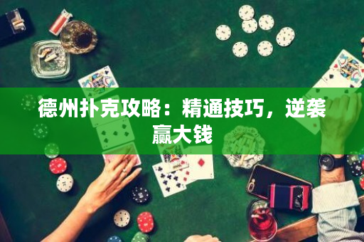 德州扑克攻略：精通技巧，逆袭赢大钱