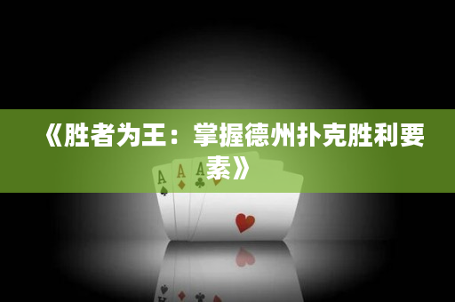 《胜者为王：掌握德州扑克胜利要素》