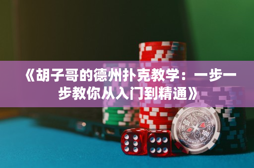《胡子哥的德州扑克教学：一步一步教你从入门到精通》