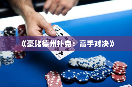 《豪赌德州扑克：高手对决》