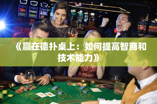《赢在德扑桌上：如何提高智商和技术能力》