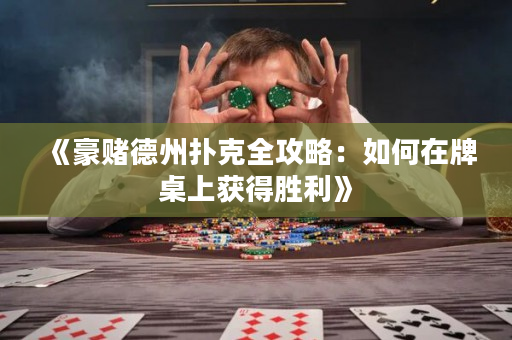 《豪赌德州扑克全攻略：如何在牌桌上获得胜利》