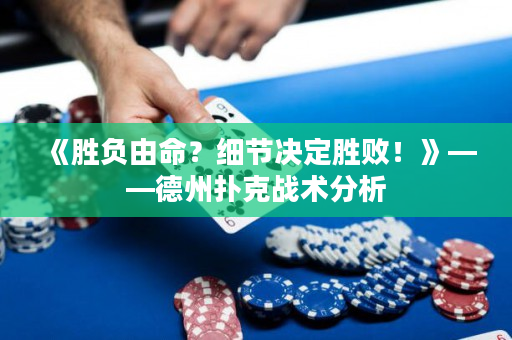 《胜负由命？细节决定胜败！》——德州扑克战术分析