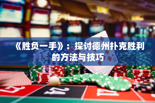 《胜负一手》：探讨德州扑克胜利的方法与技巧