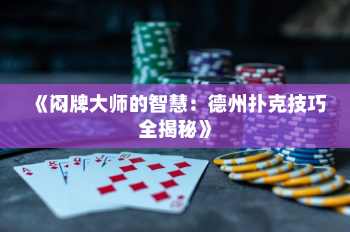 《闷牌大师的智慧：德州扑克技巧全揭秘》