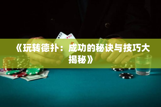 《玩转德扑：成功的秘诀与技巧大揭秘》