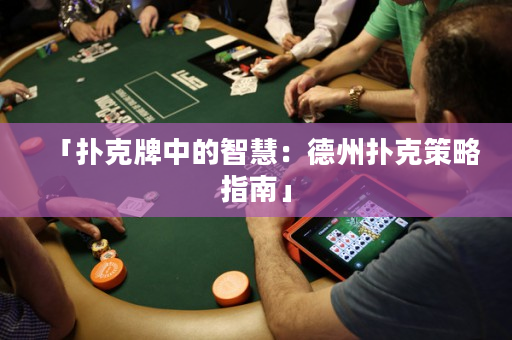 「扑克牌中的智慧：德州扑克策略指南」