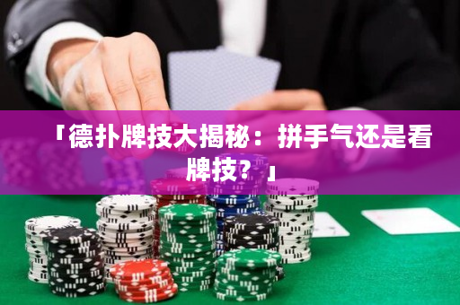 「德扑牌技大揭秘：拼手气还是看牌技？」