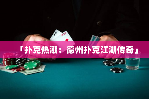 「扑克热潮：德州扑克江湖传奇」