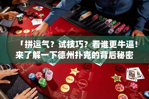 「拼运气？试技巧？看谁更牛逼！来了解一下德州扑克的背后秘密！」