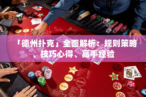 「德州扑克」全面解析：规则策略、技巧心得、高手经验