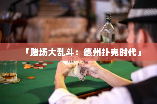 「赌场大乱斗：德州扑克时代」