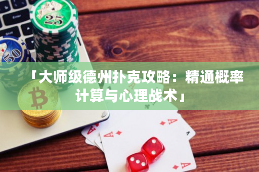 「大师级德州扑克攻略：精通概率计算与心理战术」
