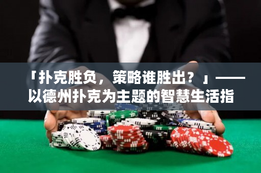 「扑克胜负，策略谁胜出？」——以德州扑克为主题的智慧生活指南。
