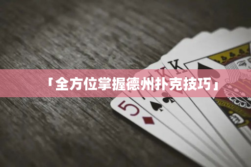「全方位掌握德州扑克技巧」