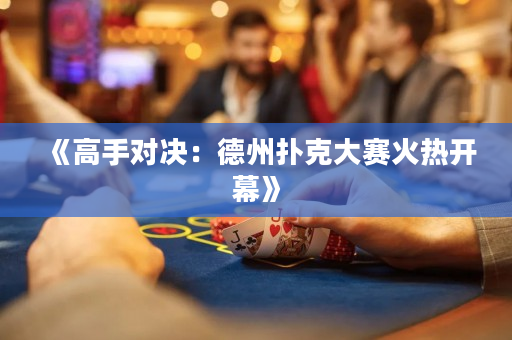 《高手对决：德州扑克大赛火热开幕》
