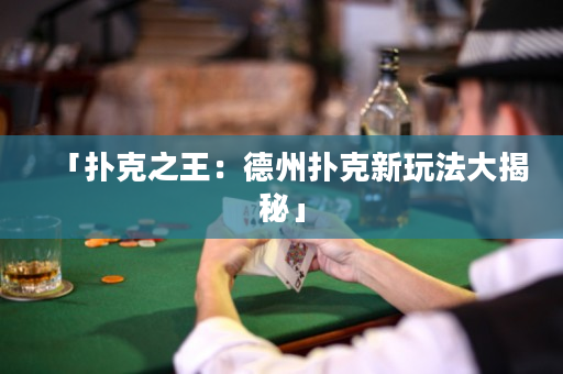 「扑克之王：德州扑克新玩法大揭秘」
