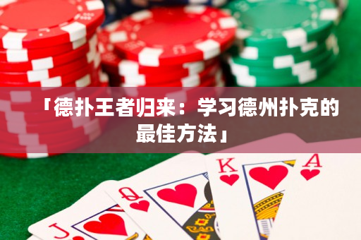 「德扑王者归来：学习德州扑克的最佳方法」