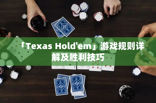 「Texas Hold'em」游戏规则详解及胜利技巧