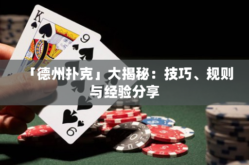 「德州扑克」大揭秘：技巧、规则与经验分享