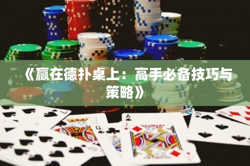 《赢在德扑桌上：高手必备技巧与策略》