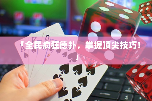 「全民疯狂德扑，掌握顶尖技巧！」