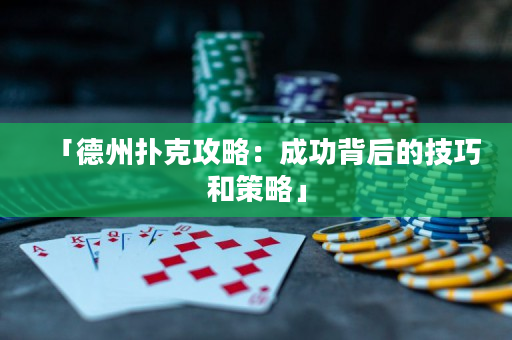 「德州扑克攻略：成功背后的技巧和策略」