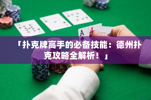 「扑克牌高手的必备技能：德州扑克攻略全解析！」
