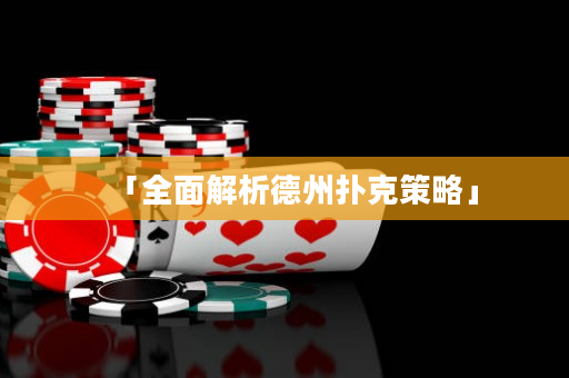 「全面解析德州扑克策略」