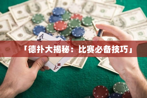 「德扑大揭秘：比赛必备技巧」