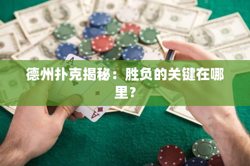 德州扑克揭秘：胜负的关键在哪里？