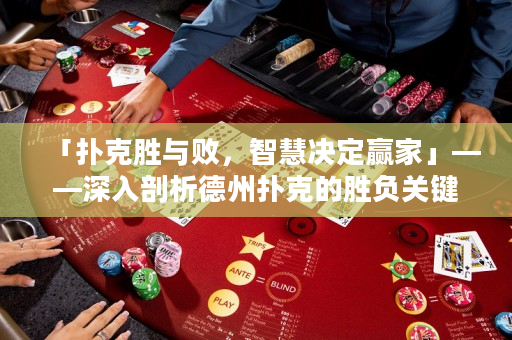 「扑克胜与败，智慧决定赢家」——深入剖析德州扑克的胜负关键