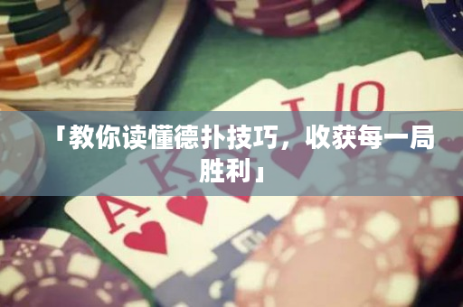 「教你读懂德扑技巧，收获每一局胜利」