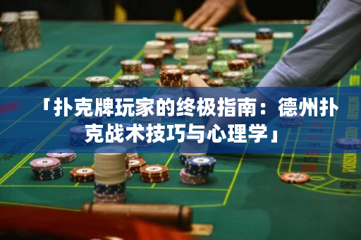 「扑克牌玩家的终极指南：德州扑克战术技巧与心理学」