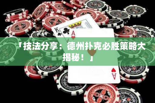 「技法分享：德州扑克必胜策略大揭秘！」