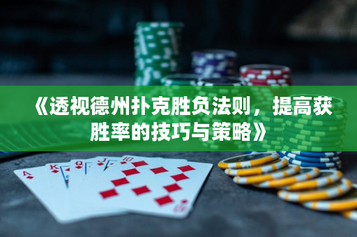 《透视德州扑克胜负法则，提高获胜率的技巧与策略》