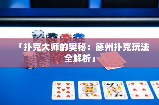 「扑克大师的奥秘：德州扑克玩法全解析」