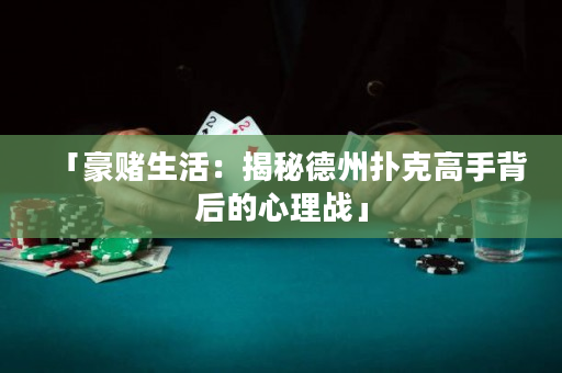 「豪赌生活：揭秘德州扑克高手背后的心理战」