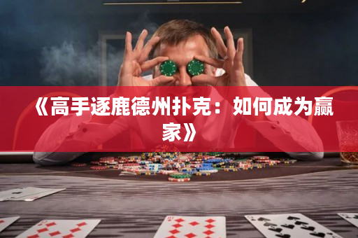 《高手逐鹿德州扑克：如何成为赢家》