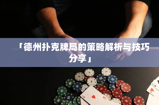 「德州扑克牌局的策略解析与技巧分享」