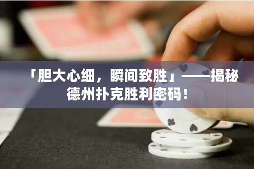 「胆大心细，瞬间致胜」——揭秘德州扑克胜利密码！