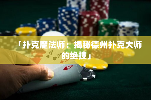 「扑克魔法师：揭秘德州扑克大师的绝技」