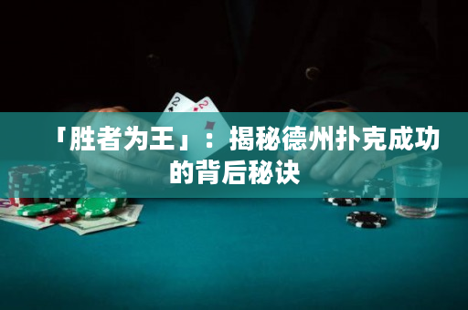 「胜者为王」：揭秘德州扑克成功的背后秘诀