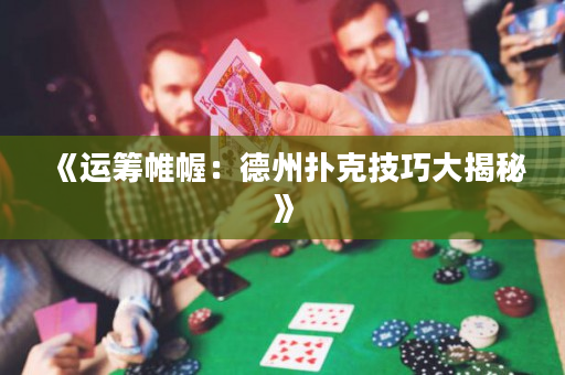 《运筹帷幄：德州扑克技巧大揭秘》