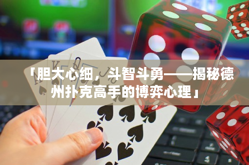 「胆大心细，斗智斗勇——揭秘德州扑克高手的博弈心理」