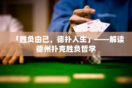 「胜负由己，德扑人生」——解读德州扑克胜负哲学