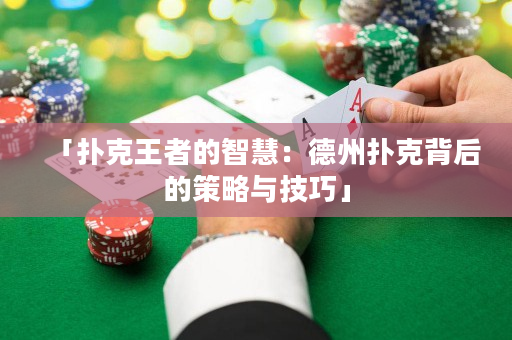 「扑克王者的智慧：德州扑克背后的策略与技巧」