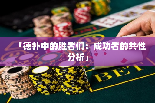 「德扑中的胜者们：成功者的共性分析」