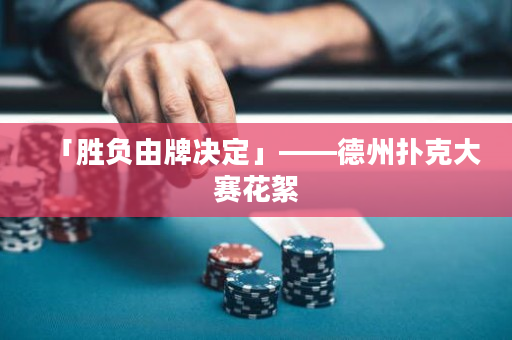 「胜负由牌决定」——德州扑克大赛花絮