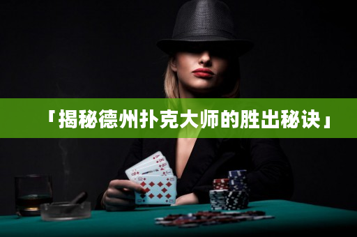 「揭秘德州扑克大师的胜出秘诀」